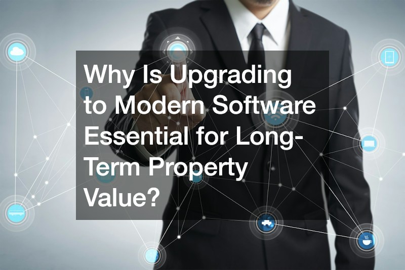 Why Is Upgrading to Modern Software Essential for Long-Term Property Value?
