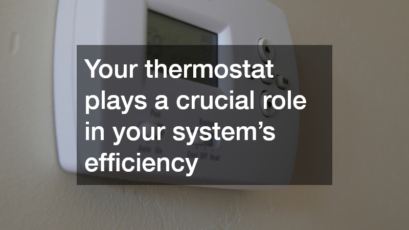 Your thermostat plays a crucial role in your system’s efficiency
