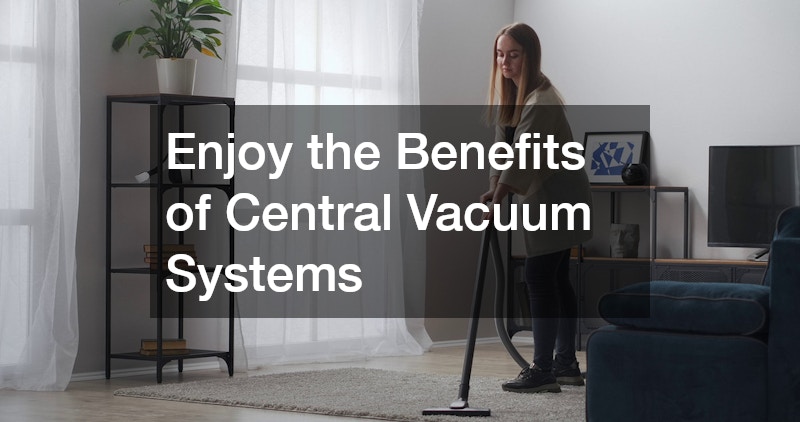Enjoy the Benefits of Central Vacuum Systems