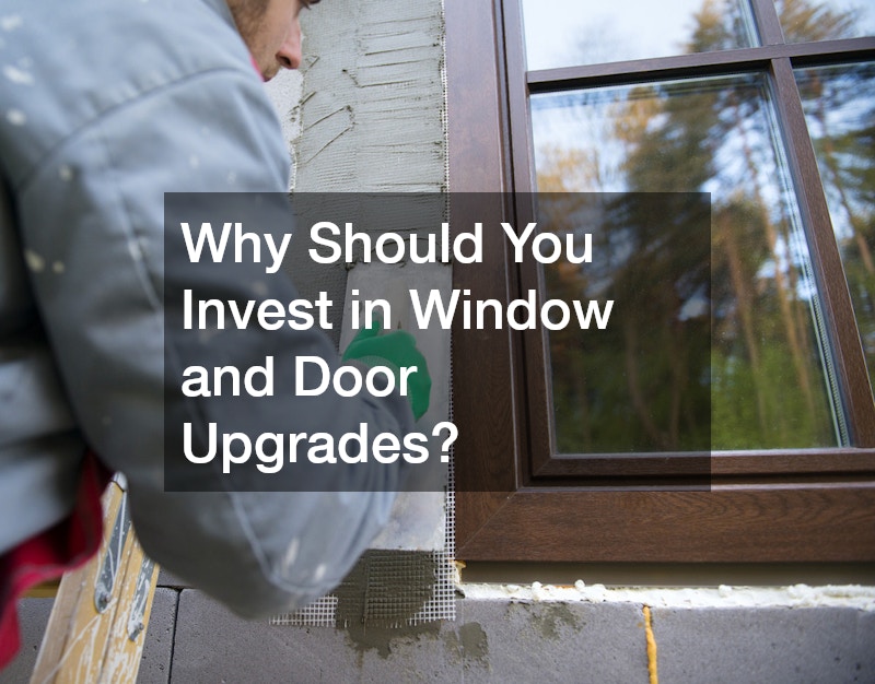 Why Should You Invest in Window and Door Upgrades?