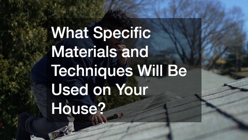 What Specific Materials and Techniques Will Be Used on Your House?