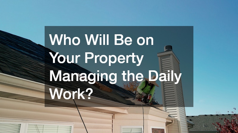 Who Will Be on Your Property Managing the Daily Work?