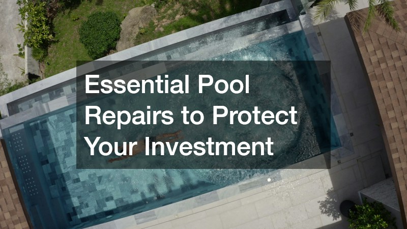 Essential Pool Repairs to Protect Your Investment