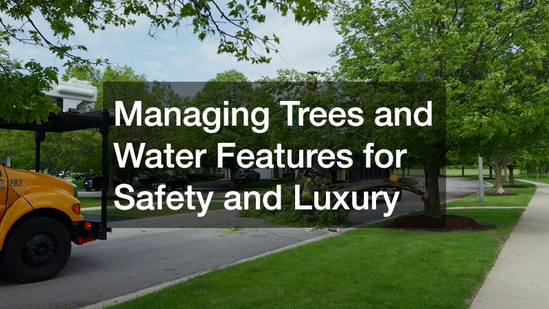 Managing Trees and Water Features for Safety and Luxury