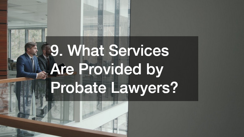 9. What Services Are Provided by Probate Lawyers?