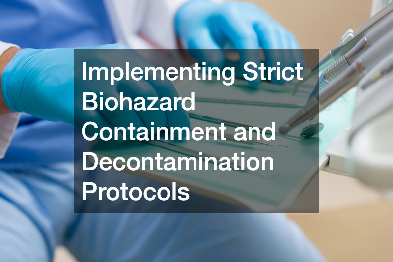 Implementing Strict Biohazard Containment and Decontamination Protocols