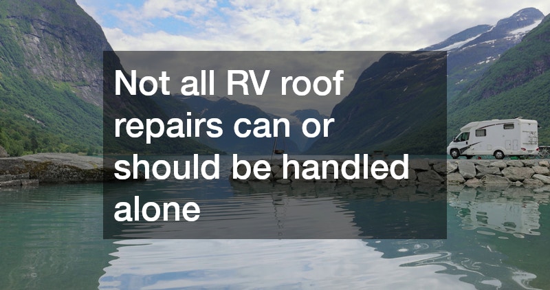 Not all RV roof repairs can or should be handled alone