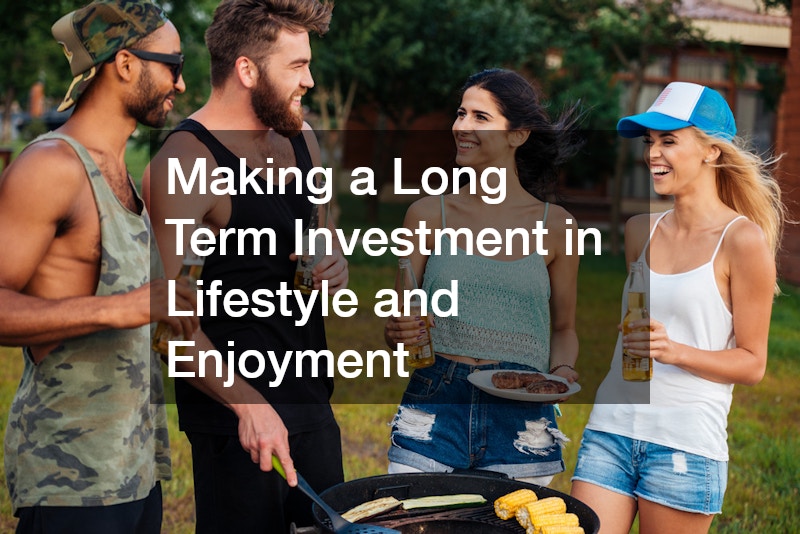 Making a Long Term Investment in Lifestyle and Enjoyment