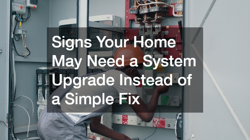 Signs Your Home May Need a System Upgrade Instead of a Simple Fix
