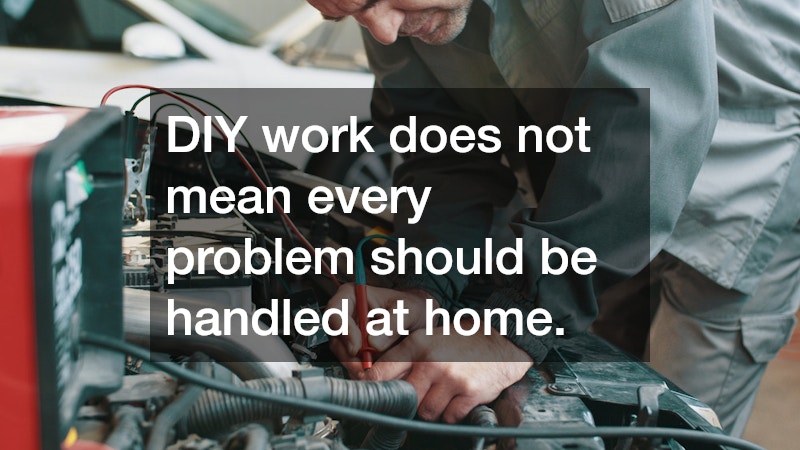 DIY work does not mean every problem should be handled at home.
