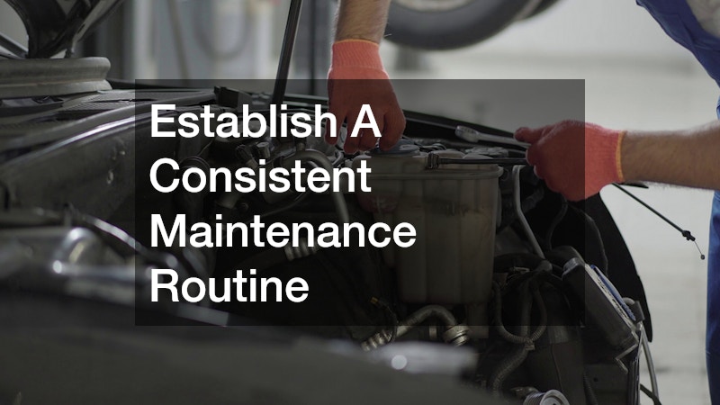 Establish A Consistent Maintenance Routine