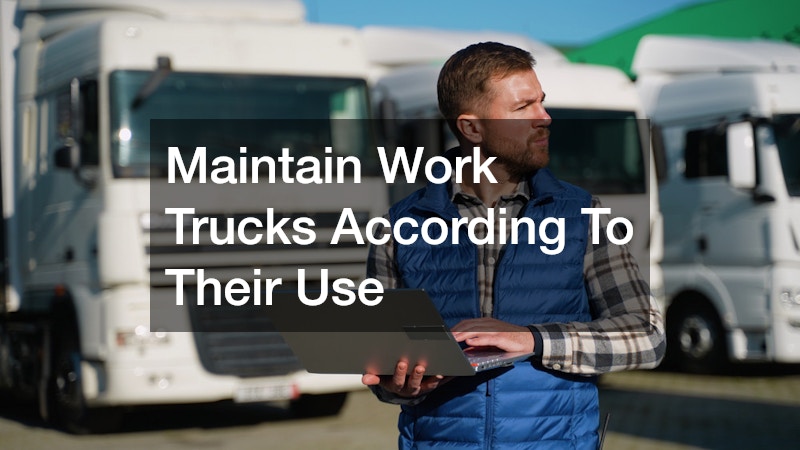 Maintain Work Trucks According To Their Use