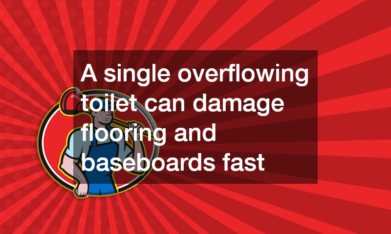 A single overflowing toilet can damage flooring and baseboards fast