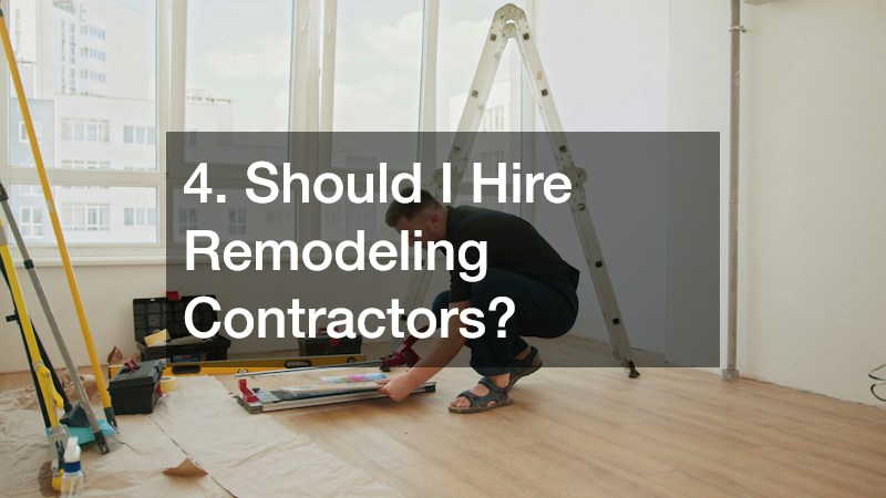 4. Should I Hire Remodeling Contractors?
