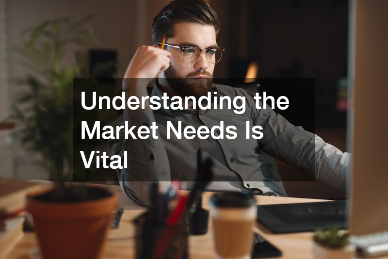 Understanding the Market Needs Is Vital