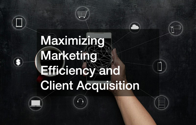 Maximizing Marketing Efficiency and Client Acquisition