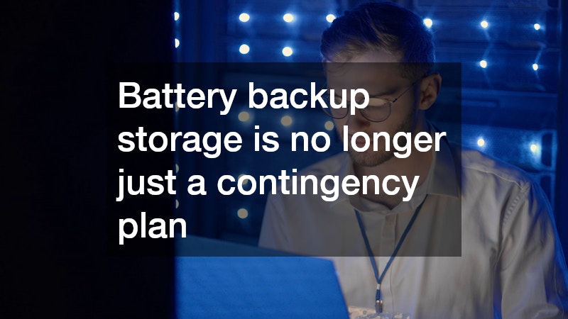 Battery backup storage is no longer just a contingency plan