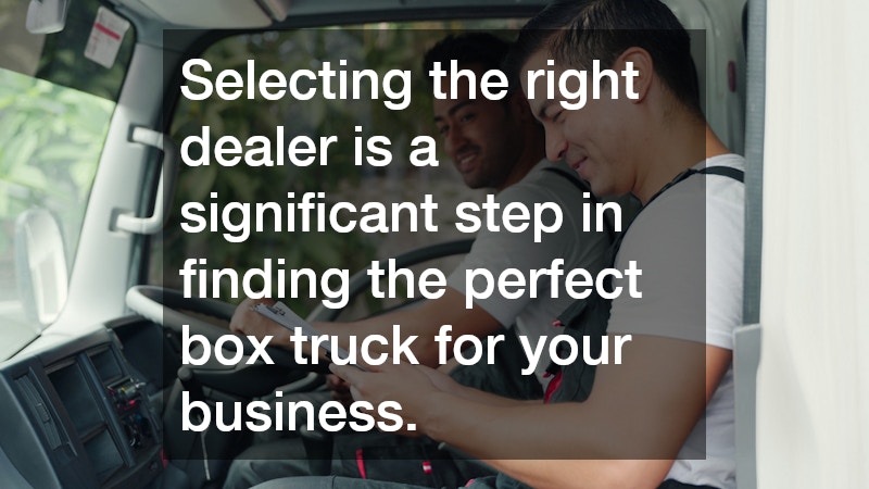 Selecting the right dealer is a significant step in finding the perfect box truck for your business.