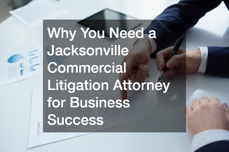 Why You Need a Jacksonville Commercial Litigation Attorney for Business Success