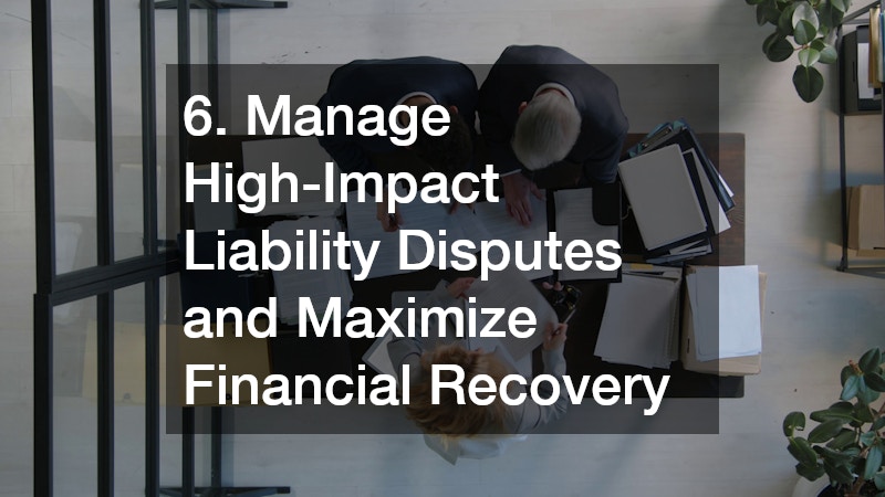 6. Manage High-Impact Liability Disputes and Maximize Financial Recovery