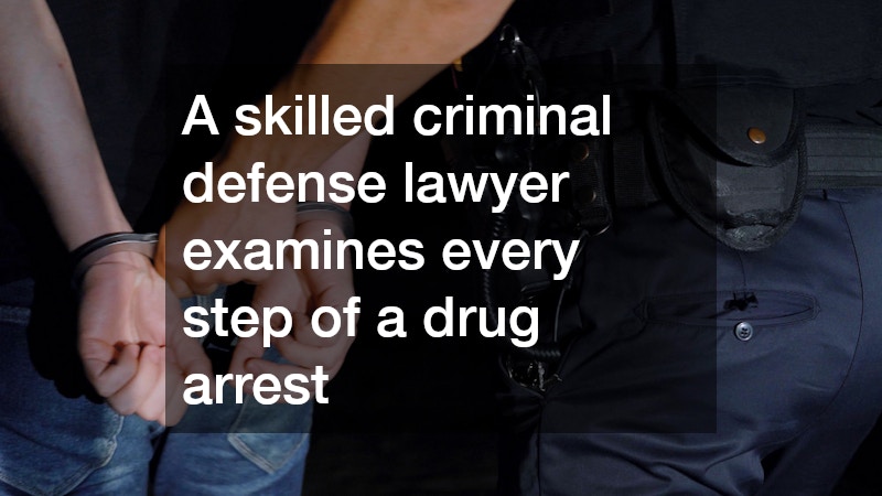 A skilled criminal defense lawyer examines every step of a drug arrest 