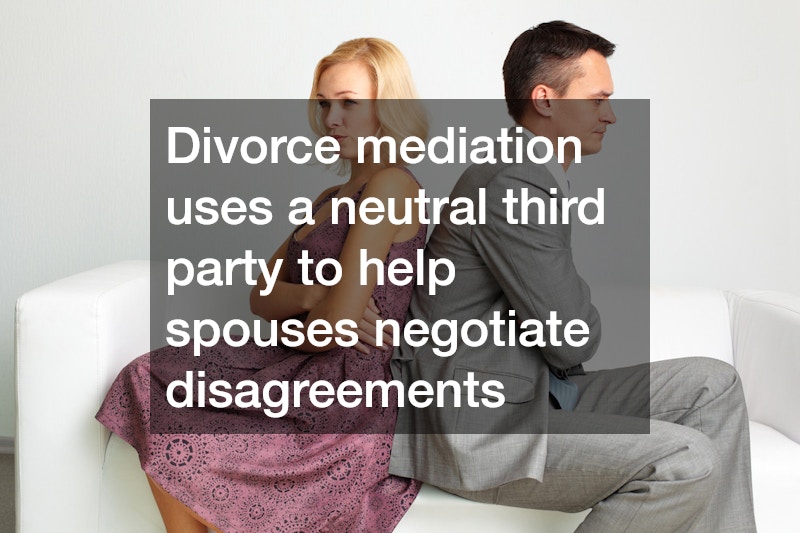 Divorce mediation uses a neutral third party to help spouses negotiate disagreements