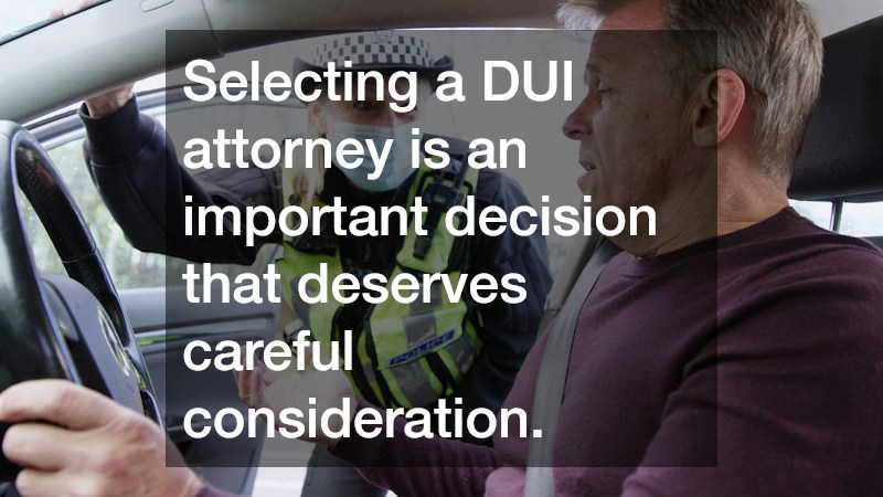 Selecting a DUI attorney is an important decision that deserves careful consideration.