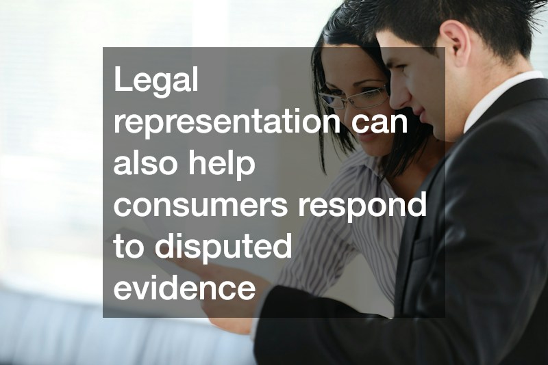 Legal representation can also help consumers respond to disputed evidence