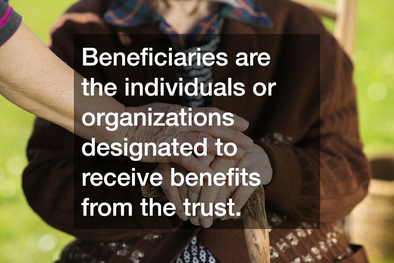 Beneficiaries are the individuals or organizations designated to receive benefits from the trust.