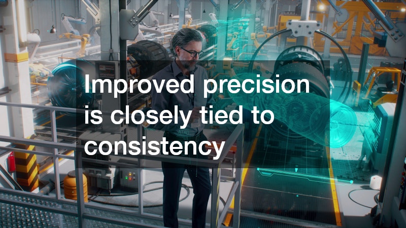 Improved precision is closely tied to consistency