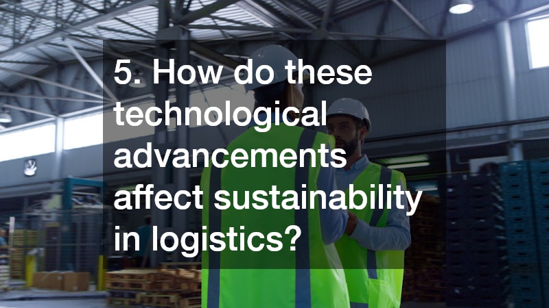 5. How do these technological advancements affect sustainability in logistics?