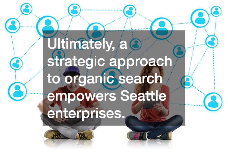 Ultimately, a strategic approach to organic search empowers Seattle enterprises.
