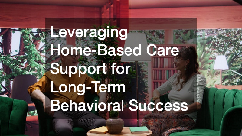 Leveraging Home-Based Care Support for Long-Term Behavioral Success