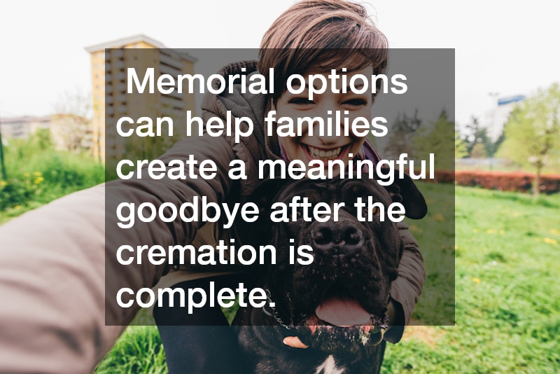 Memorial options can help families create a meaningful goodbye after the cremation is complete.