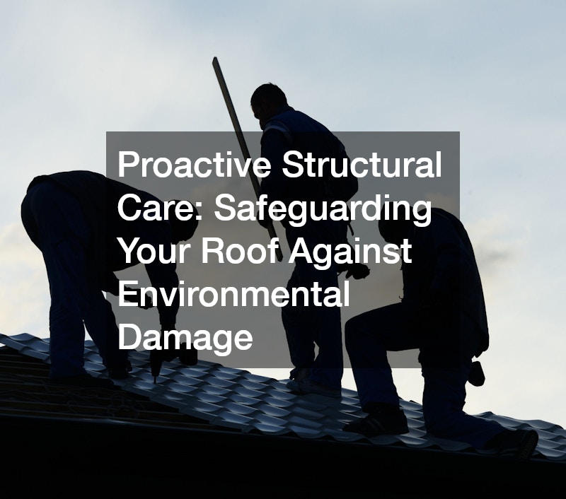Proactive Structural Care: Safeguarding Your Roof Against Environmental Damage