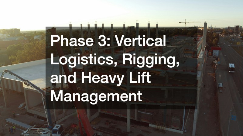 Phase 3: Vertical Logistics, Rigging, and Heavy Lift Management