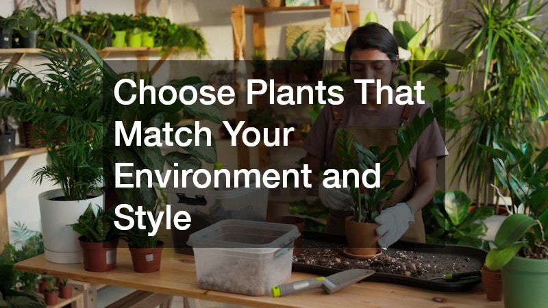 Choose Plants That Match Your Environment and Style