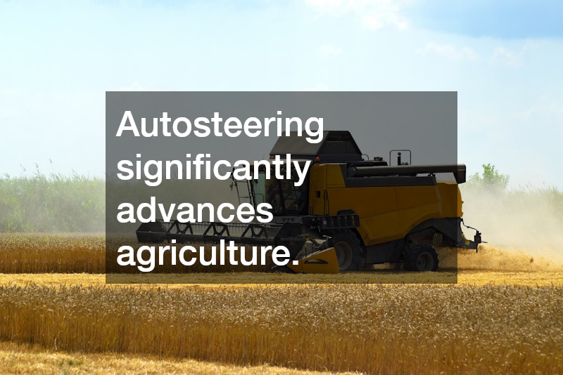Autosteering significantly advances agriculture.