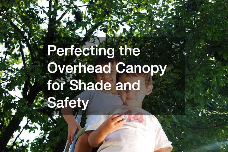 Perfecting the Overhead Canopy for Shade and Safety