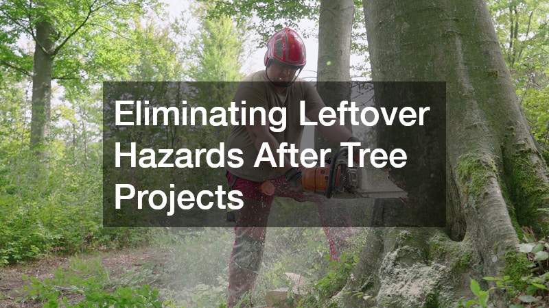 Eliminating Leftover Hazards After Tree Projects