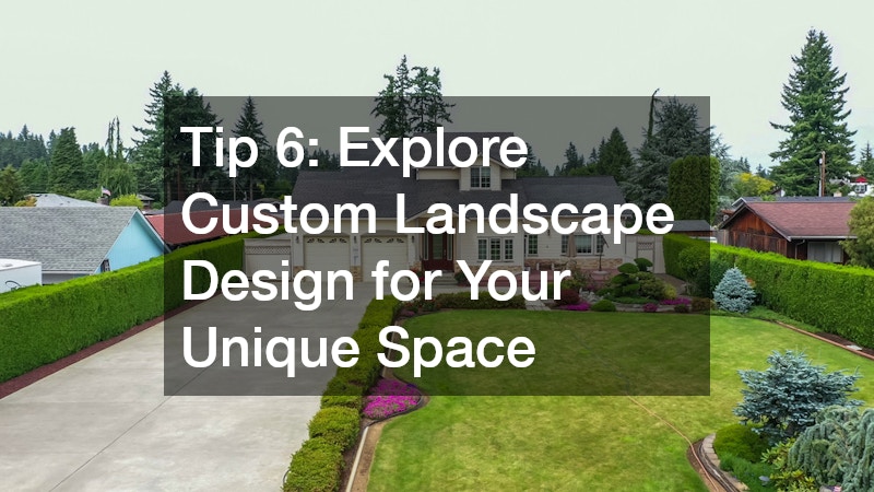 Tip 6: Explore Custom Landscape Design for Your Unique Space