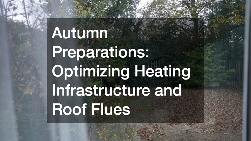 Autumn Preparations: Optimizing Heating Infrastructure and Roof Flues