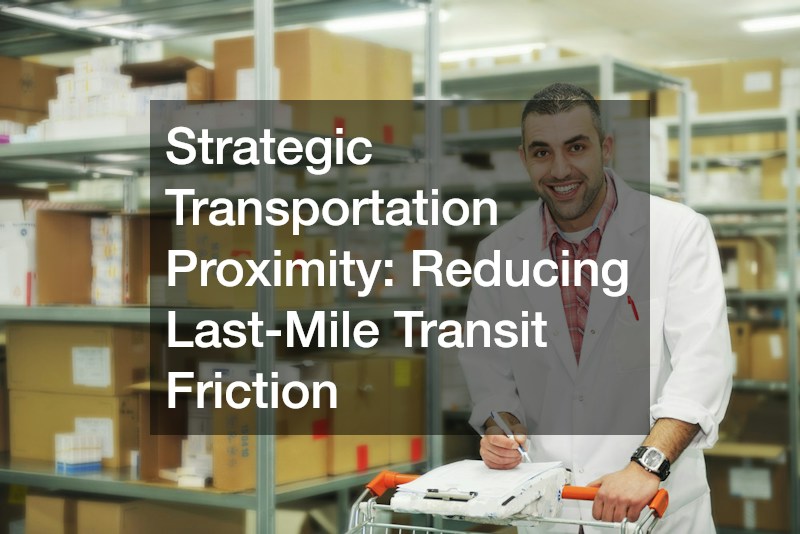 Strategic Transportation Proximity: Reducing Last-Mile Transit Friction