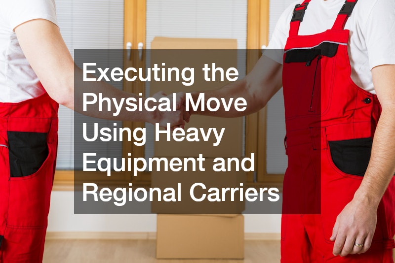 Executing the Physical Move Using Heavy Equipment and Regional Carriers