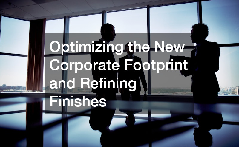 Optimizing the New Corporate Footprint and Refining Finishes