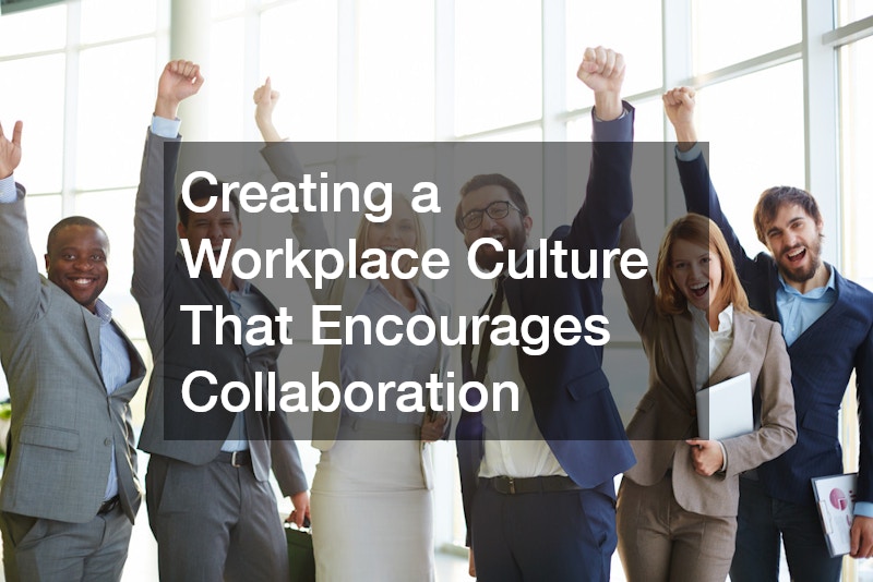 Creating a Workplace Culture That Encourages Collaboration