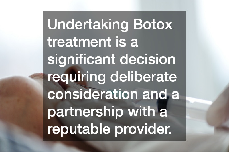 Undertaking Botox treatment is a significant decision requiring deliberate consideration and a partnership with a reputable provider.