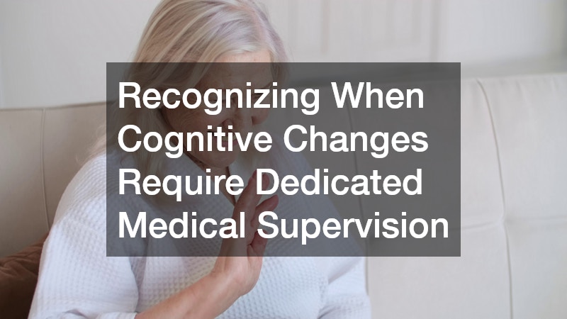 Recognizing When Cognitive Changes Require Dedicated Medical Supervision