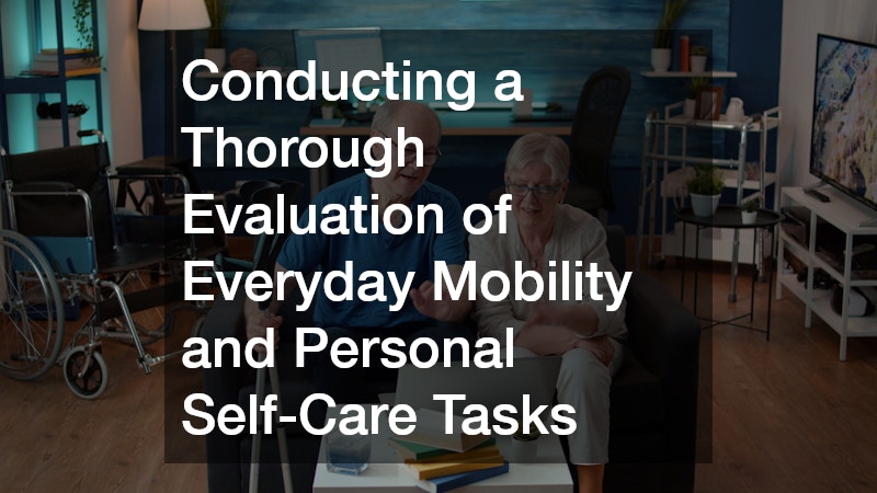 Conducting a Thorough Evaluation of Everyday Mobility and Personal Self-Care Tasks