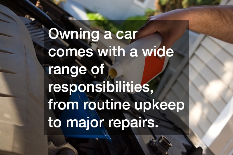 Owning a car comes with a wide range of responsibilities, from routine upkeep to major repairs.